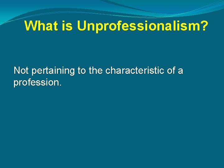 What is Unprofessionalism? Not pertaining to the characteristic of a profession. 