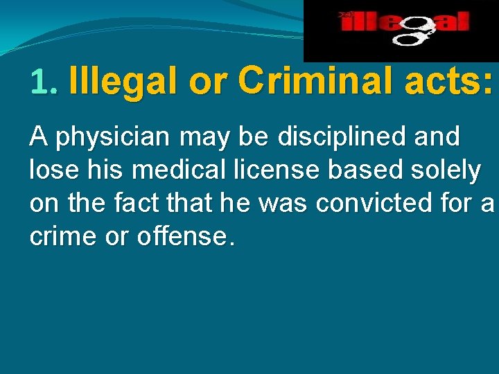 1. Illegal or Criminal acts: A physician may be disciplined and lose his medical