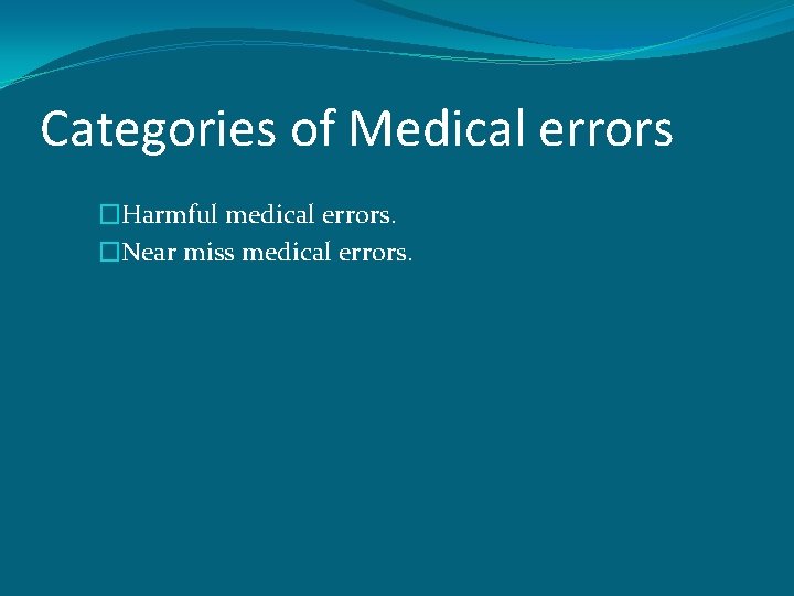 Categories of Medical errors �Harmful medical errors. �Near miss medical errors. 