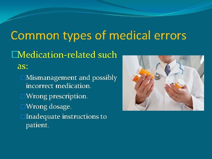 Common types of medical errors �Medication-related such as: �Mismanagement and possibly incorrect medication. �Wrong