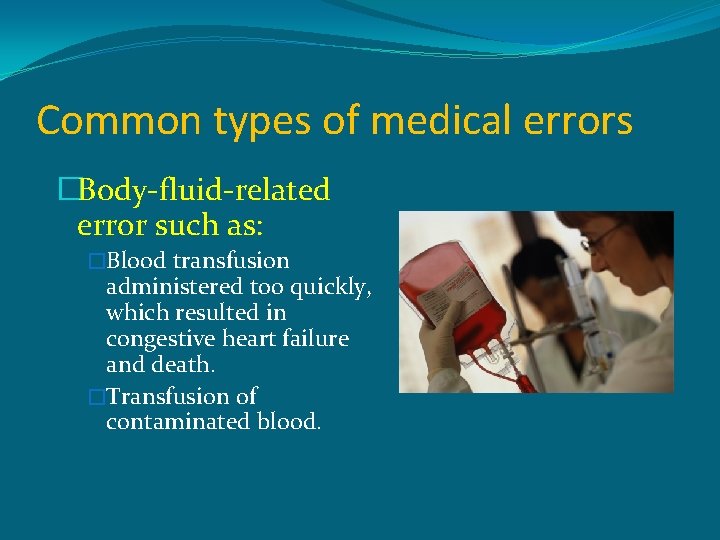 Common types of medical errors �Body-fluid-related error such as: �Blood transfusion administered too quickly,