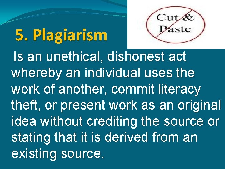 5. Plagiarism Is an unethical, dishonest act whereby an individual uses the work of