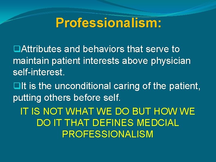 Professionalism: q. Attributes and behaviors that serve to maintain patient interests above physician self-interest.