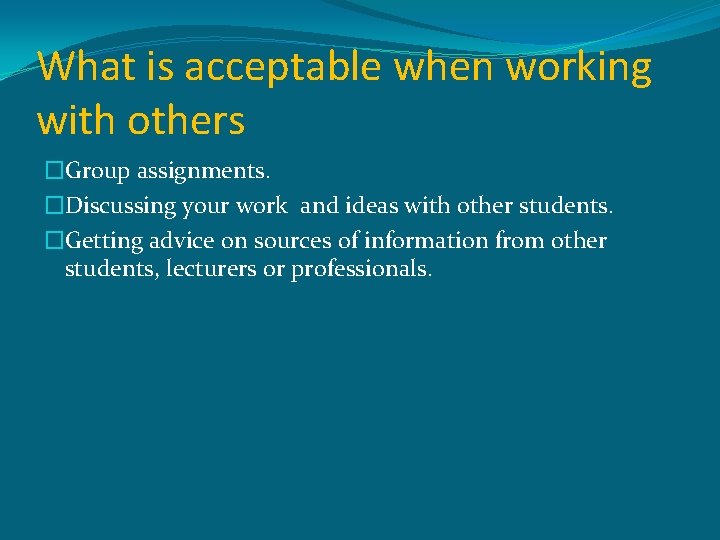What is acceptable when working with others �Group assignments. �Discussing your work and ideas