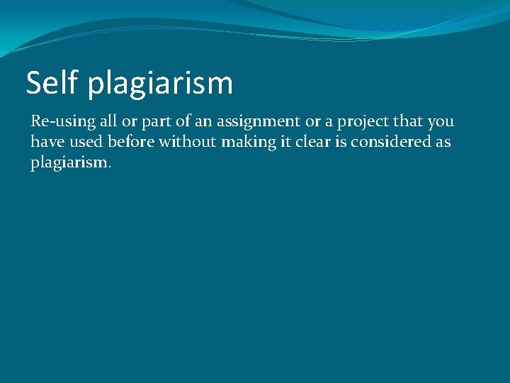 Self plagiarism Re-using all or part of an assignment or a project that you