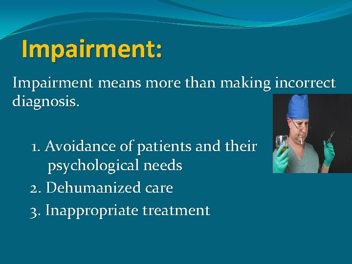 Impairment: Impairment means more than making incorrect diagnosis. 1. Avoidance of patients and their
