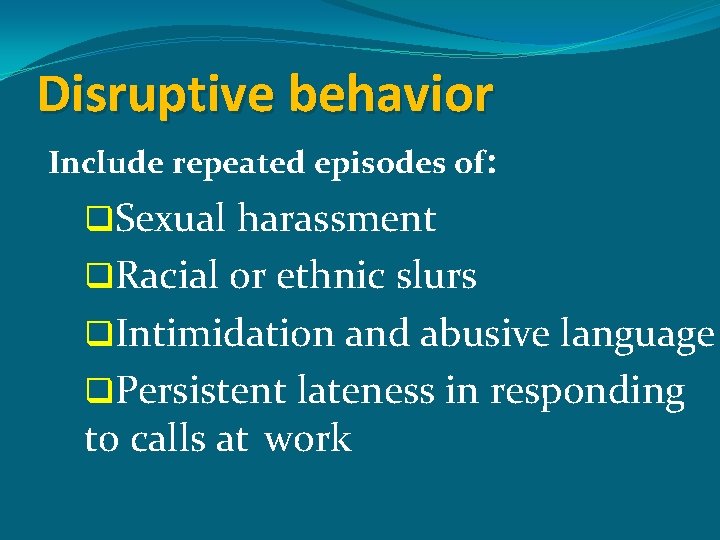 Disruptive behavior Include repeated episodes of: q. Sexual harassment q. Racial or ethnic slurs