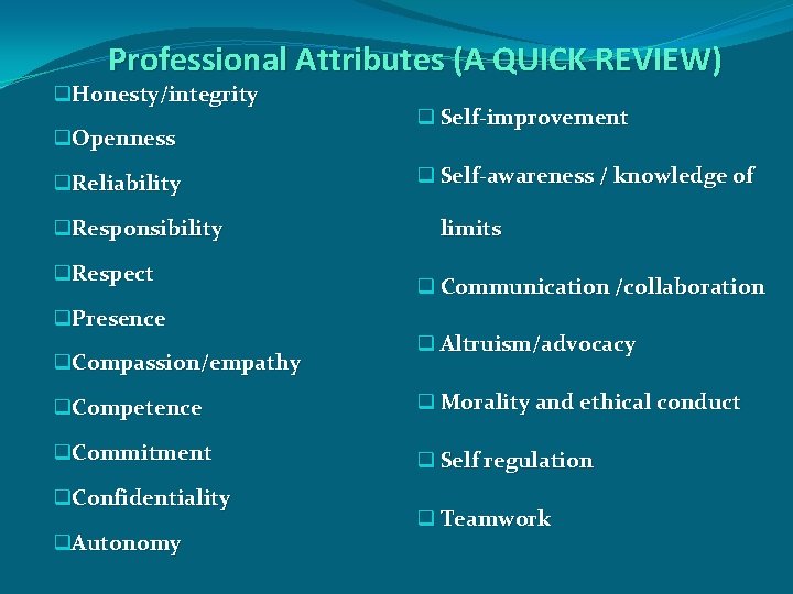 Professional Attributes (A QUICK REVIEW) q. Honesty/integrity q. Openness q. Reliability q. Responsibility q.