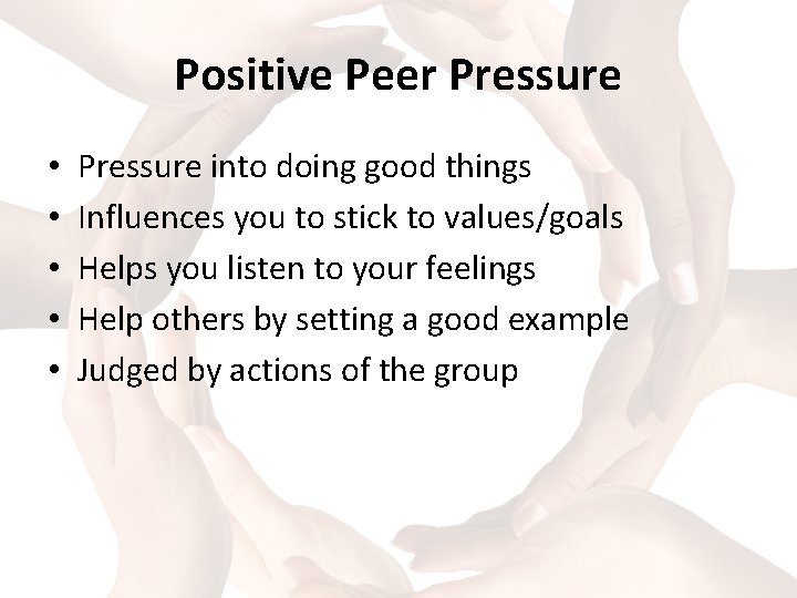 Positive Peer Pressure • • • Pressure into doing good things Influences you to