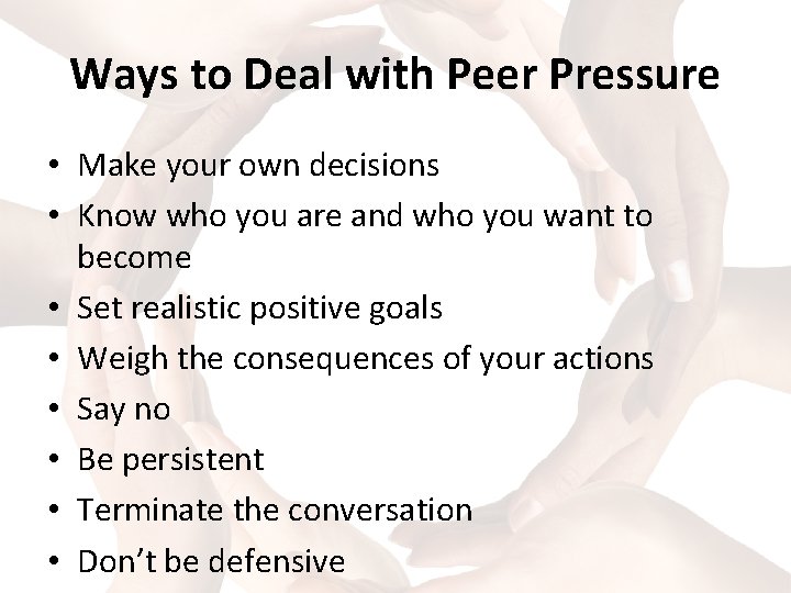 Ways to Deal with Peer Pressure • Make your own decisions • Know who