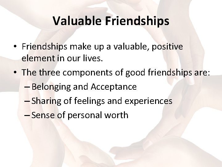 Valuable Friendships • Friendships make up a valuable, positive element in our lives. •
