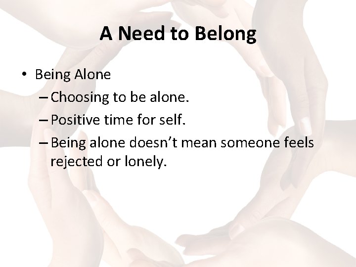 A Need to Belong • Being Alone – Choosing to be alone. – Positive