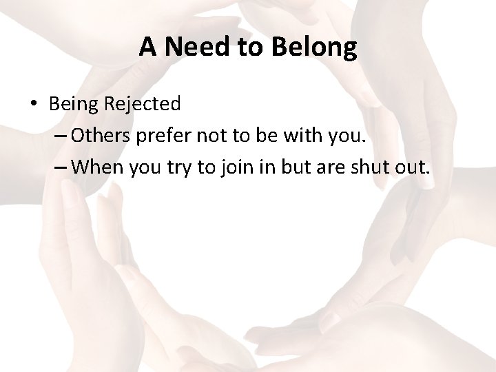 A Need to Belong • Being Rejected – Others prefer not to be with