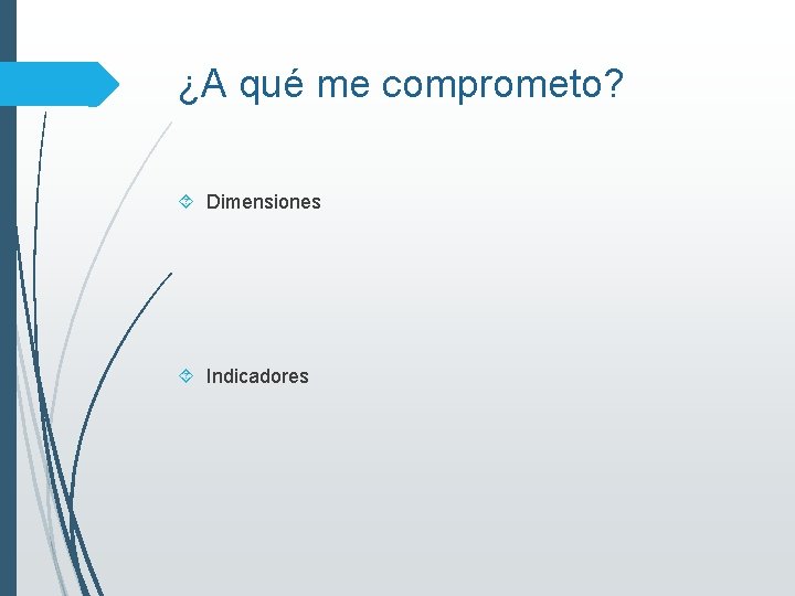 ¿A qué me comprometo? Dimensiones Indicadores 