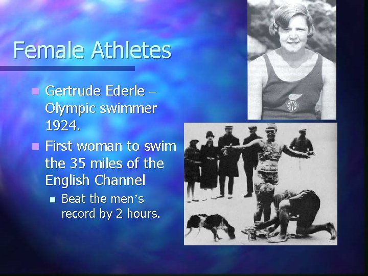 Female Athletes Gertrude Ederle – Olympic swimmer 1924. n First woman to swim the