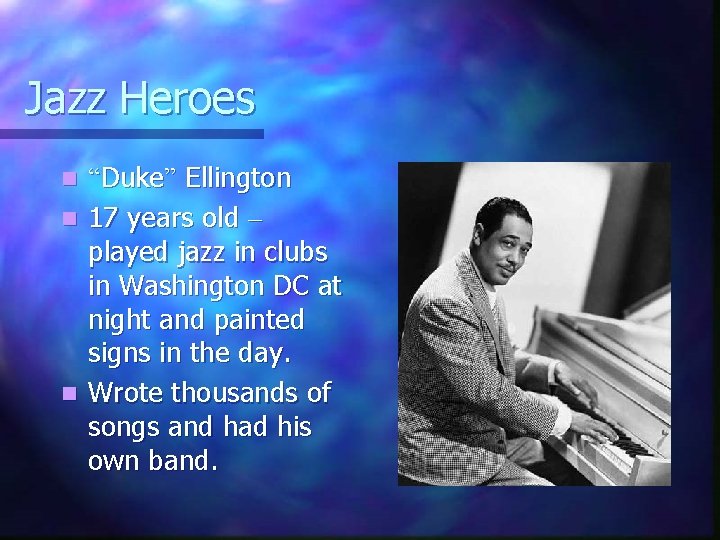 Jazz Heroes “Duke” Ellington n 17 years old – played jazz in clubs in