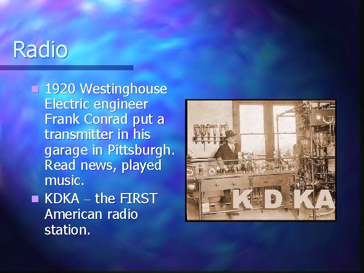 Radio 1920 Westinghouse Electric engineer Frank Conrad put a transmitter in his garage in