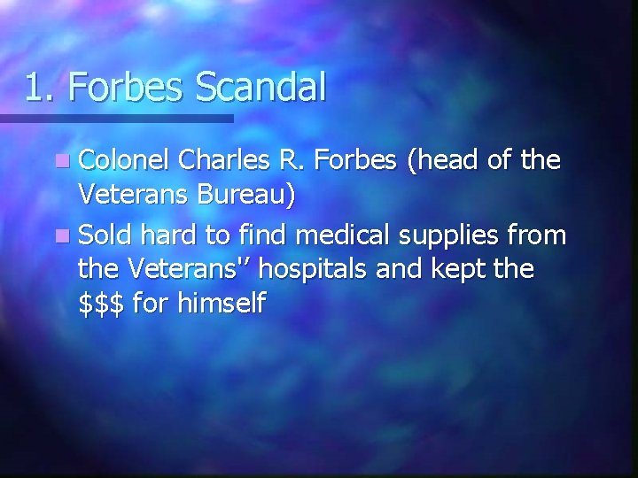 1. Forbes Scandal n Colonel Charles R. Forbes (head of the Veterans Bureau) n