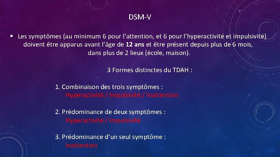 DSM-V § Les symptômes (au minimum 6 pour l’attention, et 6 pour l’hyperactivité et