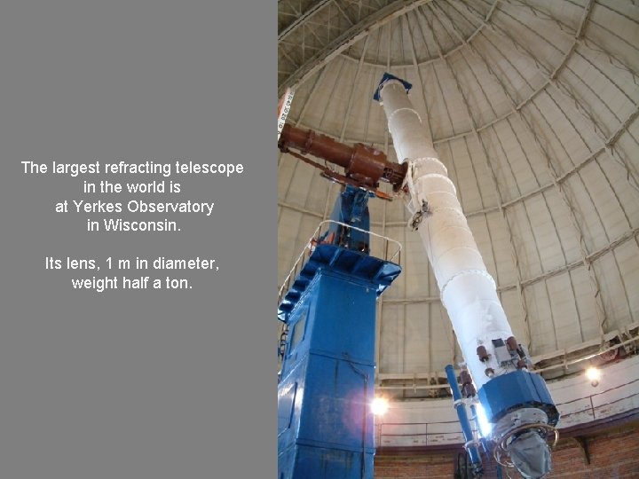 The largest refracting telescope in the world is at Yerkes Observatory in Wisconsin. Its