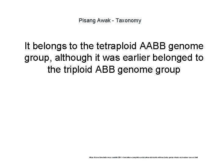 Pisang Awak - Taxonomy 1 It belongs to the tetraploid AABB genome group, although