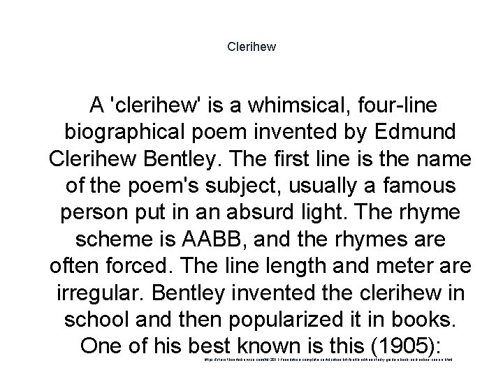 Clerihew A 'clerihew' is a whimsical, four-line biographical poem invented by Edmund Clerihew Bentley.