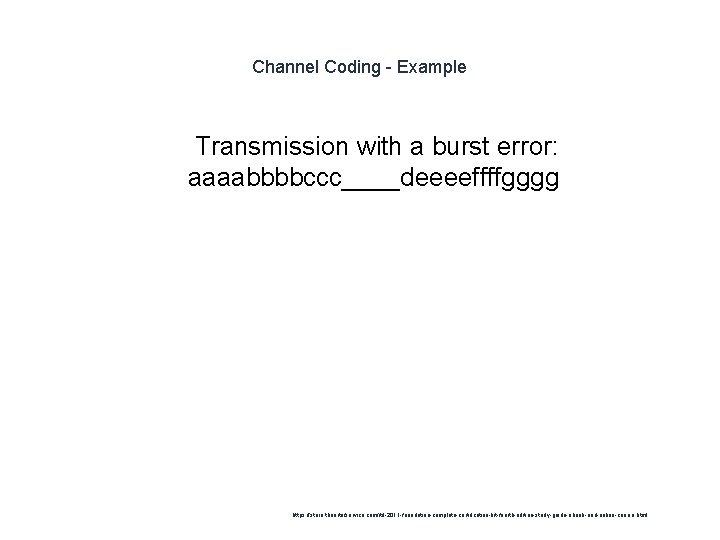 Channel Coding - Example 1 Transmission with a burst error: aaaabbbbccc____deeeeffffgggg https: //store. theartofservice.