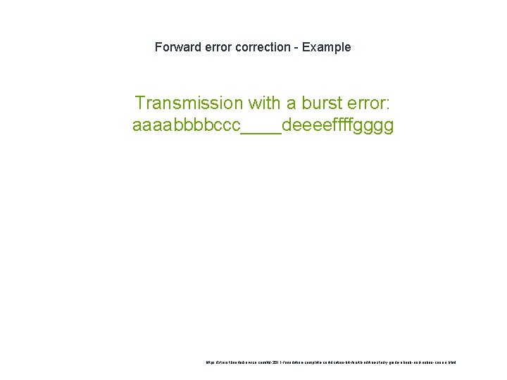 Forward error correction - Example 1 Transmission with a burst error: aaaabbbbccc____deeeeffffgggg https: //store.