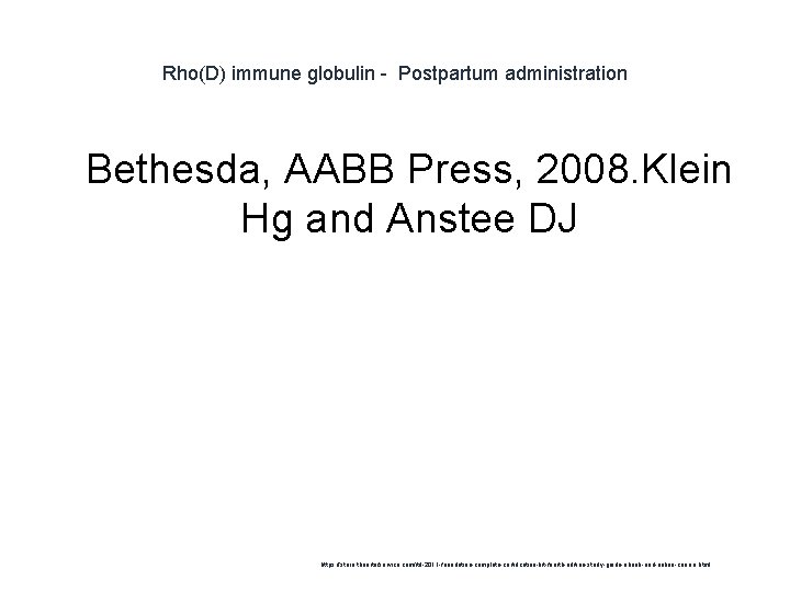 Rho(D) immune globulin - Postpartum administration 1 Bethesda, AABB Press, 2008. Klein Hg and