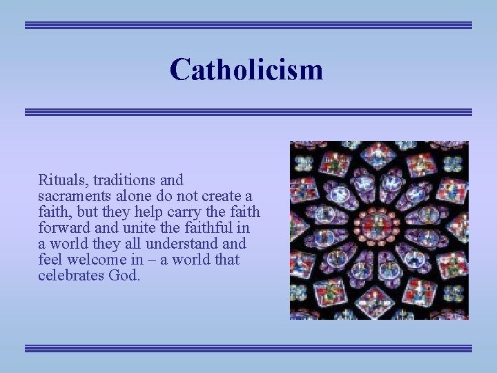 Catholicism Rituals, traditions and sacraments alone do not create a faith, but they help