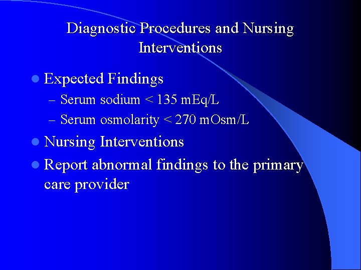 Diagnostic Procedures and Nursing Interventions l Expected Findings – Serum sodium < 135 m.