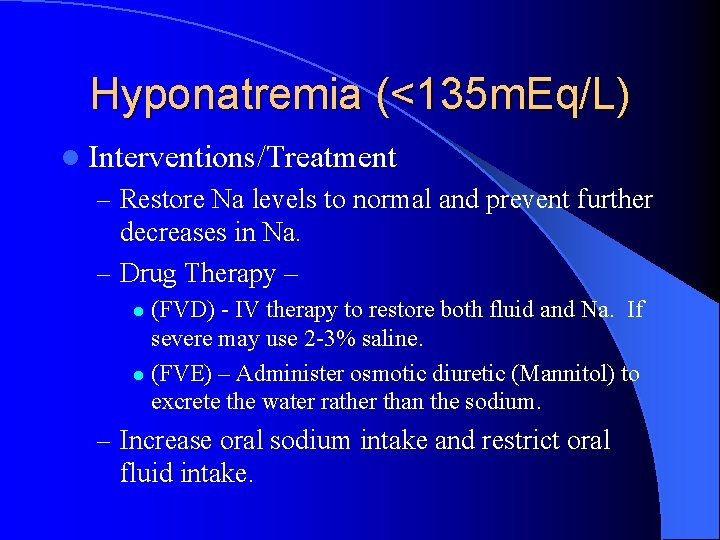 Hyponatremia (<135 m. Eq/L) l Interventions/Treatment – Restore Na levels to normal and prevent