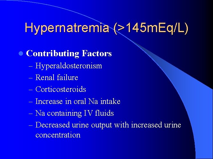 Hypernatremia (>145 m. Eq/L) l Contributing Factors – Hyperaldosteronism – Renal failure – Corticosteroids