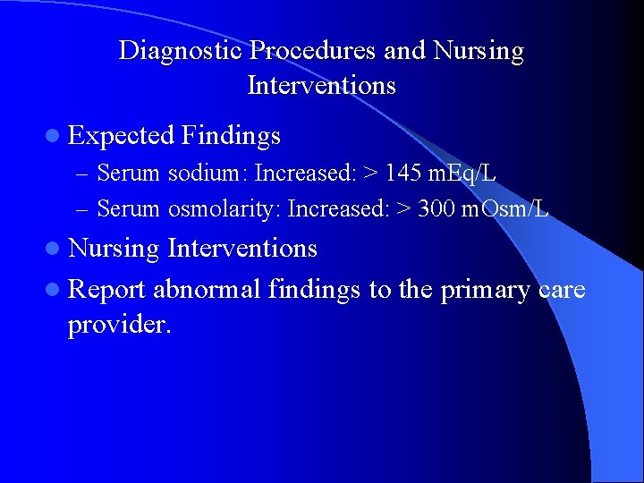 Diagnostic Procedures and Nursing Interventions l Expected Findings – Serum sodium: Increased: > 145