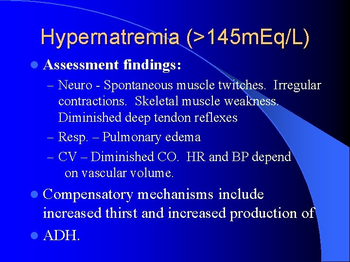 Hypernatremia (>145 m. Eq/L) l Assessment findings: – Neuro - Spontaneous muscle twitches. Irregular