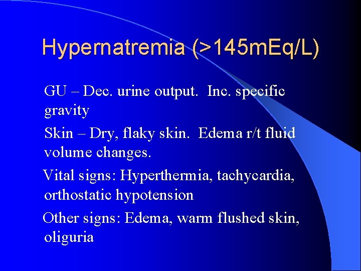 Hypernatremia (>145 m. Eq/L) GU – Dec. urine output. Inc. specific gravity Skin –