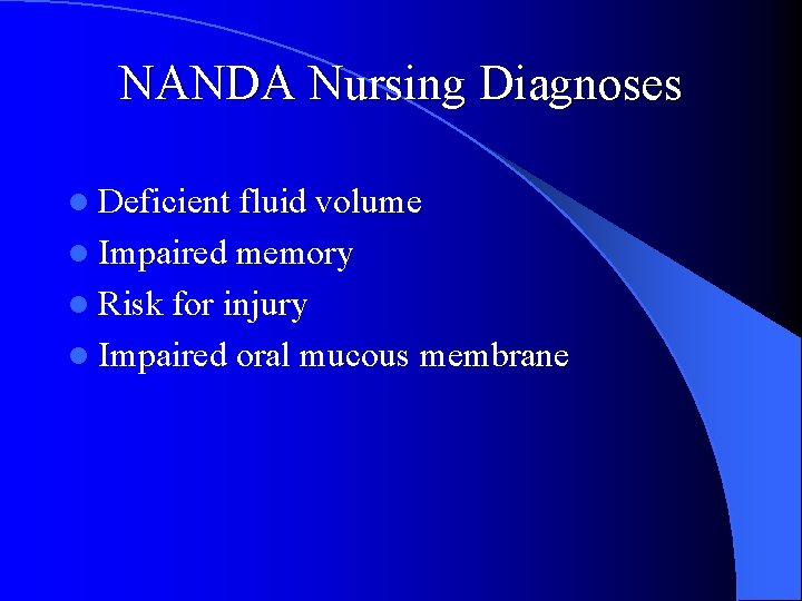 NANDA Nursing Diagnoses l Deficient fluid volume l Impaired memory l Risk for injury