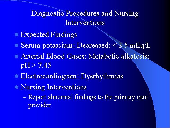 Diagnostic Procedures and Nursing Interventions l Expected Findings l Serum potassium: Decreased: < 3.