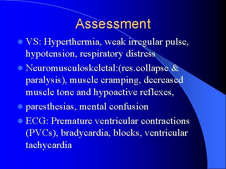 Assessment l VS: Hyperthermia, weak irregular pulse, hypotension, respiratory distress l Neuromusculoskeletal: (res. collapse