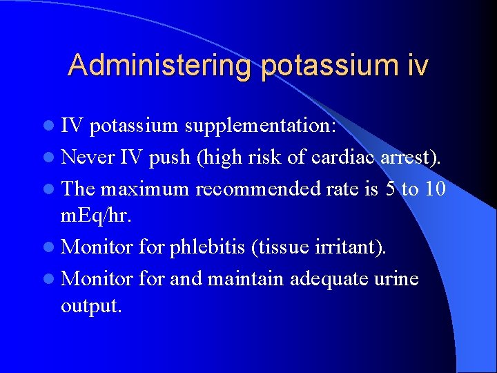 Administering potassium iv l IV potassium supplementation: l Never IV push (high risk of