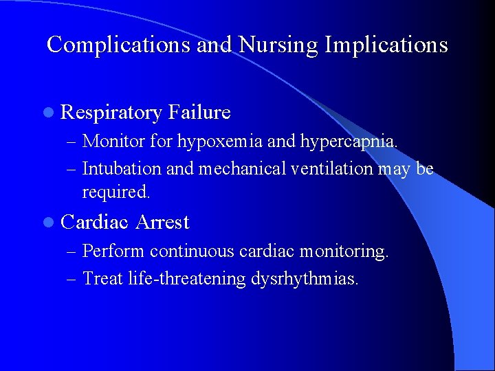 Complications and Nursing Implications l Respiratory Failure – Monitor for hypoxemia and hypercapnia. –