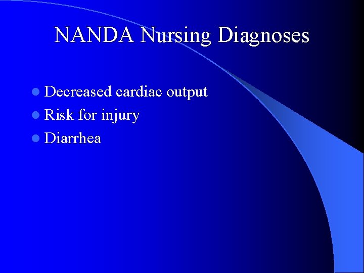 NANDA Nursing Diagnoses l Decreased cardiac output l Risk for injury l Diarrhea 