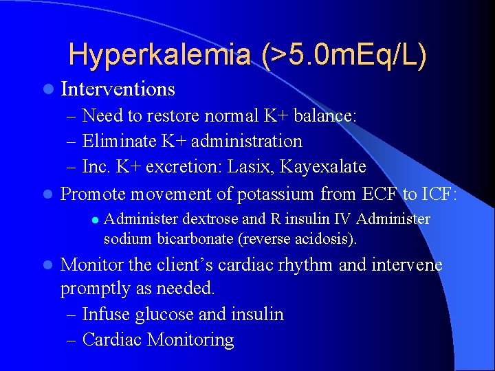 Hyperkalemia (>5. 0 m. Eq/L) l Interventions – Need to restore normal K+ balance: