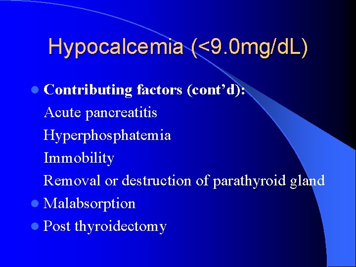 Hypocalcemia (<9. 0 mg/d. L) l Contributing factors (cont’d): Acute pancreatitis Hyperphosphatemia Immobility Removal