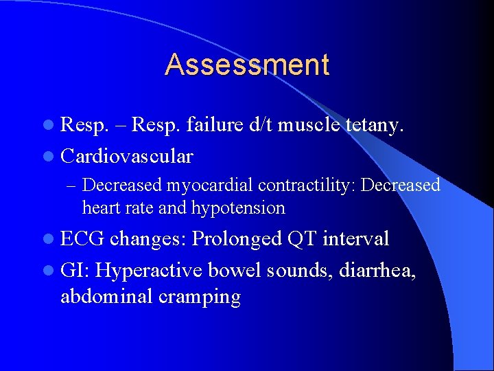 Assessment l Resp. – Resp. failure d/t muscle tetany. l Cardiovascular – Decreased myocardial