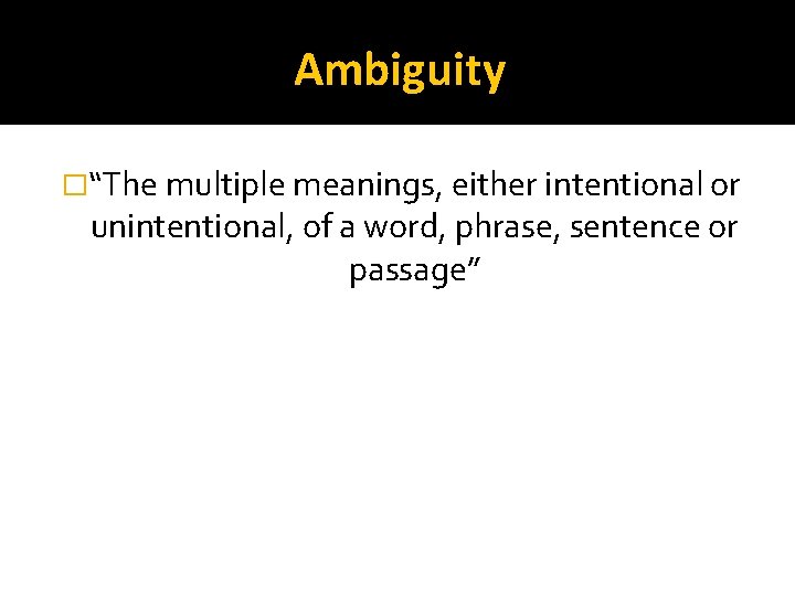 Ambiguity �“The multiple meanings, either intentional or unintentional, of a word, phrase, sentence or
