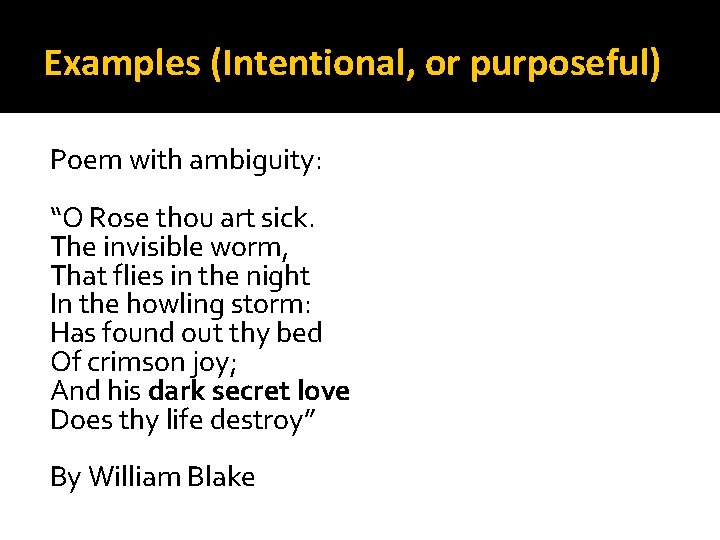 Examples (Intentional, or purposeful) Poem with ambiguity: “O Rose thou art sick. The invisible
