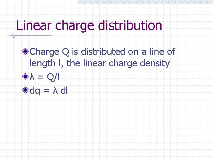 Linear charge distribution Charge Q is distributed on a line of length l, the