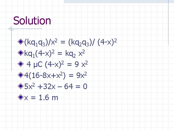 Solution (kq 1 q 3)/x 2 = (kq 2 q 3)/ (4 -x)2 kq