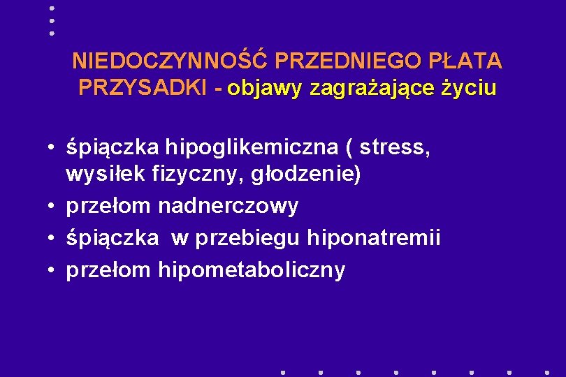 NIEDOCZYNNOŚĆ PRZEDNIEGO PŁATA PRZYSADKI - objawy zagrażające życiu • śpiączka hipoglikemiczna ( stress, wysiłek